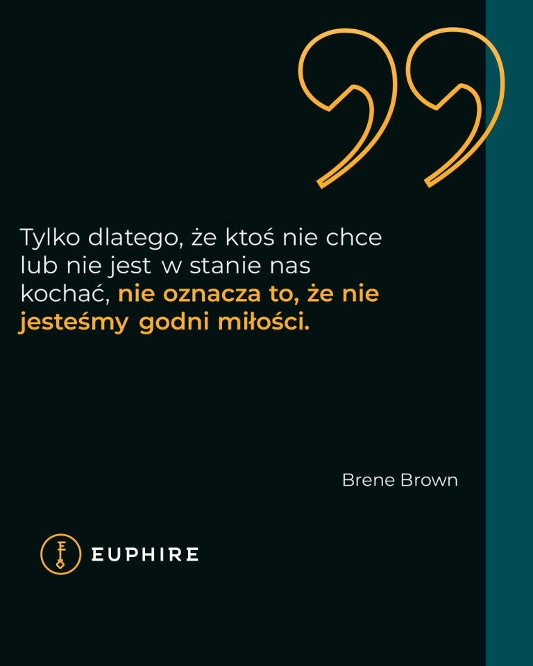 „Tylko dlatego, że ktoś nie chce lub nie jest w stanie nas kochać, nie oznacza to, że nie jesteśmy godni miłości.” - Brene Brown