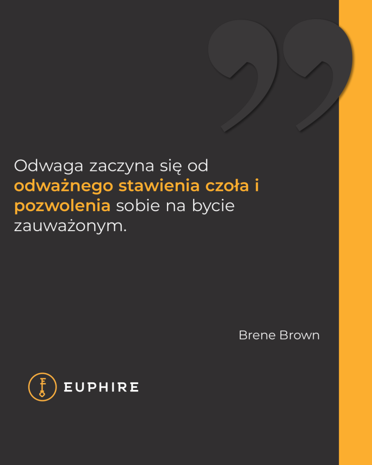 "„Odwaga zaczyna się od odważnego stawienia czoła i pozwolenia sobie na bycie zauważonym. ” - Brene Brown"