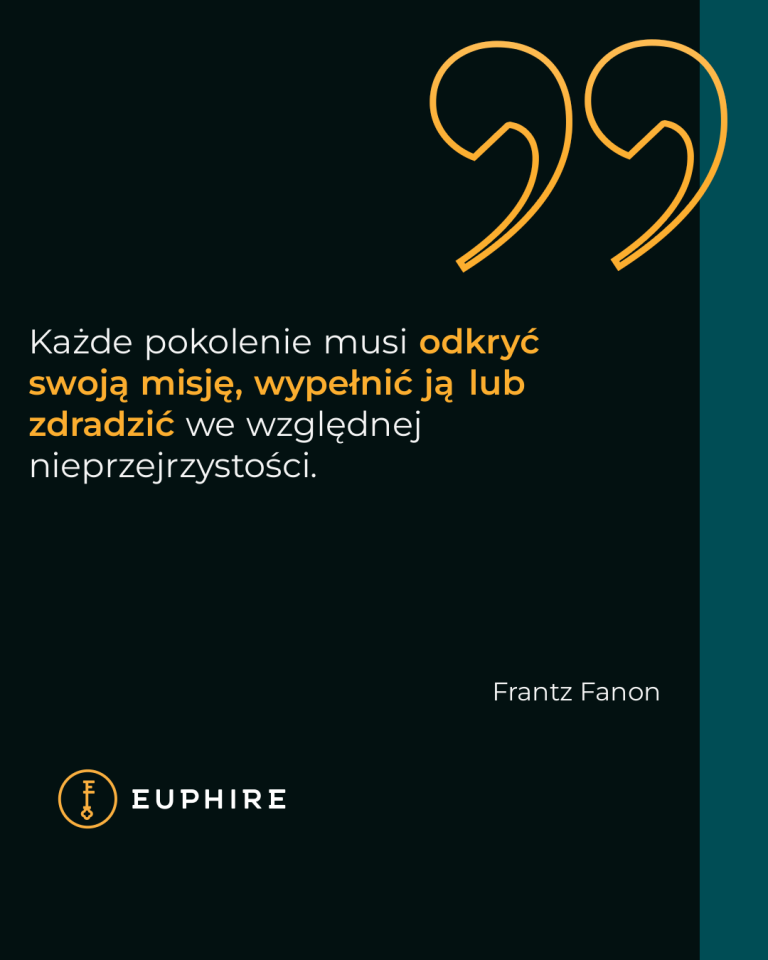 „Każde pokolenie musi odkryć swoją misję, wypełnić ją lub zdradzić we względnej nieprzejrzystości.” - Frantz Fanon