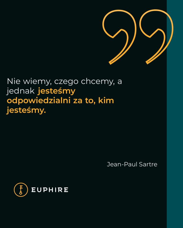 „Nie wiemy, czego chcemy, a jednak jesteśmy odpowiedzialni za to, kim jesteśmy.” - Jean-Paul Sartre