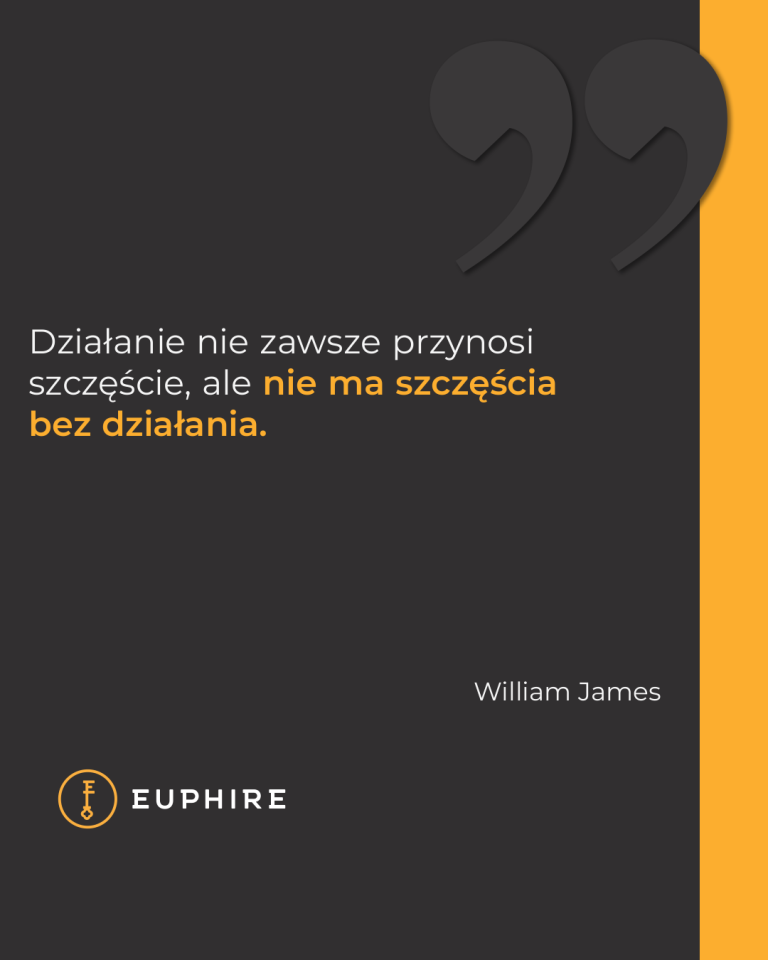 „Działanie nie zawsze przynosi szczęście, ale nie ma szczęścia bez działania.” - William James