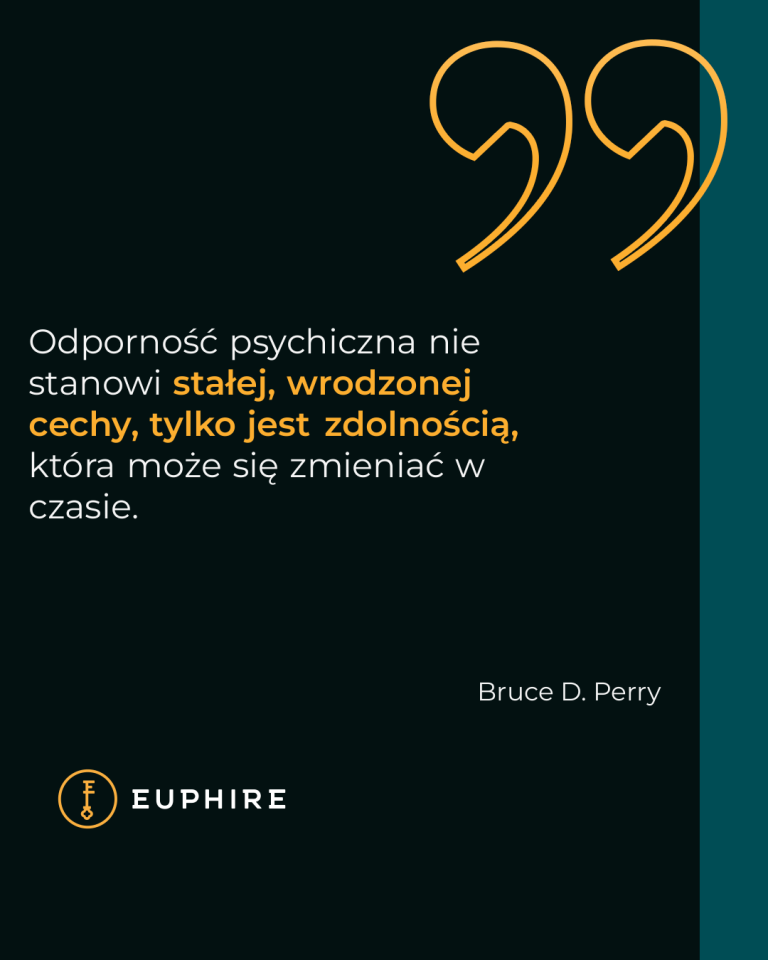 „Odporność psychiczna nie stanowi stałej, wrodzonej cechy, tylko jest zdolnością, która może się zmieniać w czasie.” - Bruce D. Perry