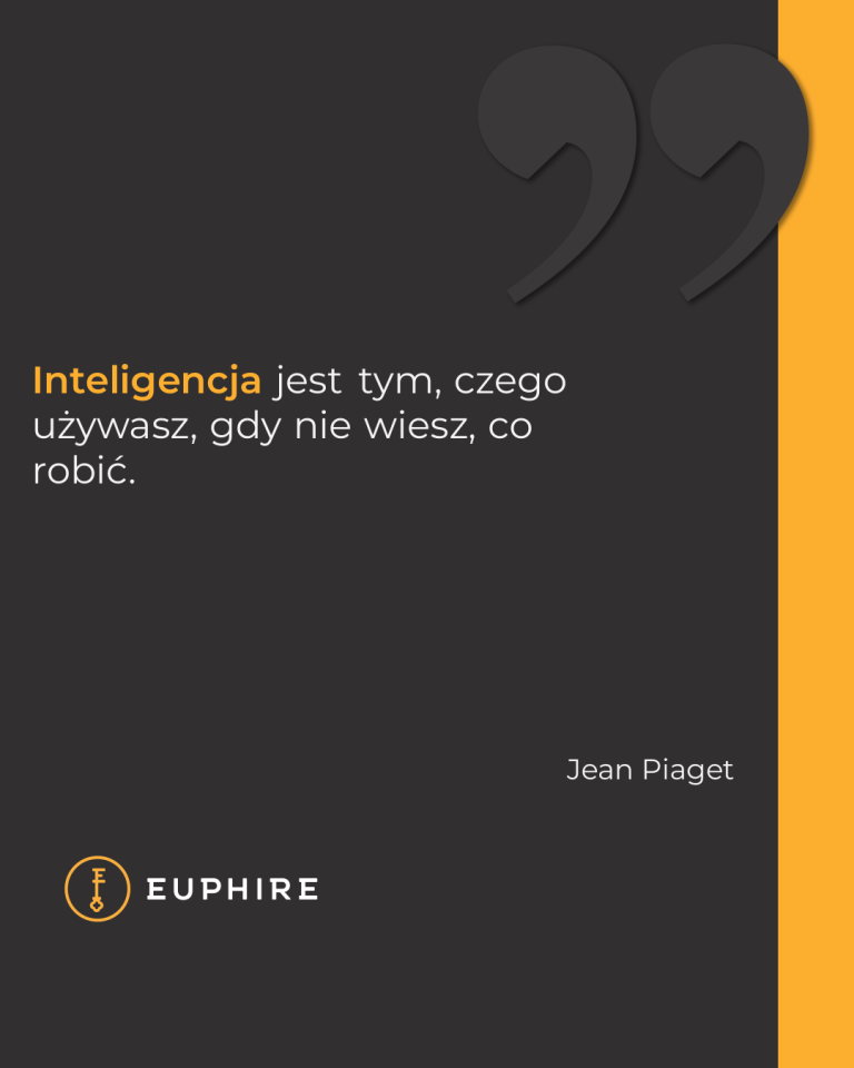 „Inteligencja jest tym, czego używasz, gdy nie wiesz, co robić.” - Jean Piaget