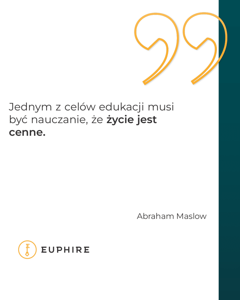 „Jednym z celów edukacji musi być nauczanie, że życie jest cenne.” - Abraham Maslow