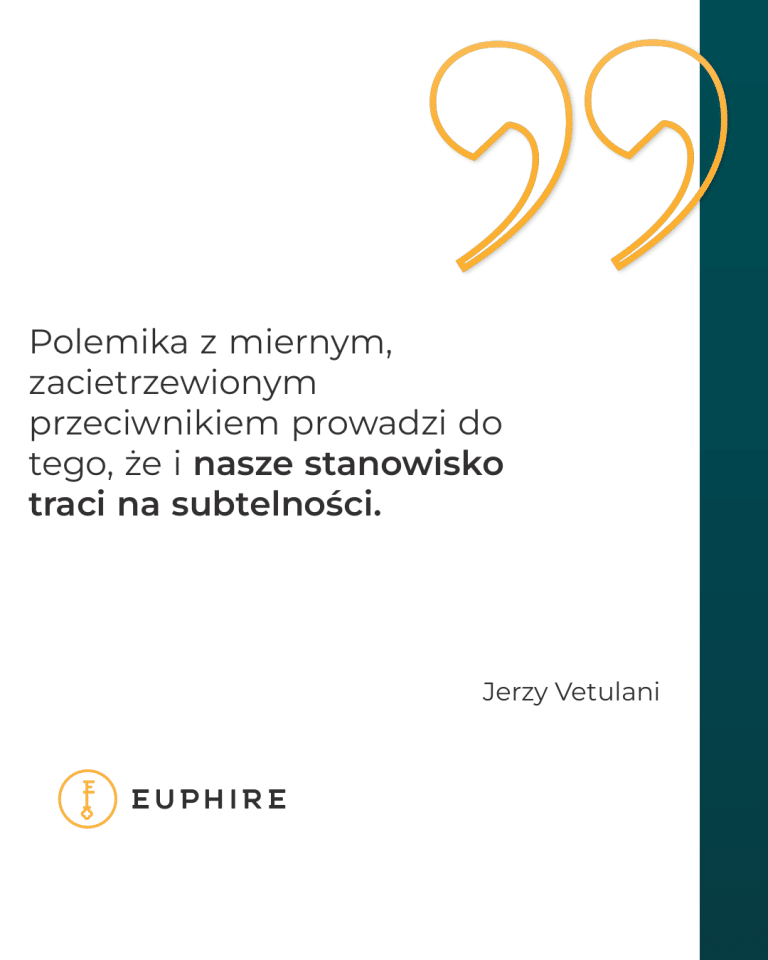 „Polemika z miernym, zacietrzewionym przeciwnikiem prowadzi do tego, że i nasze stanowisko traci na subtelności.” - Jerzy Vetulani