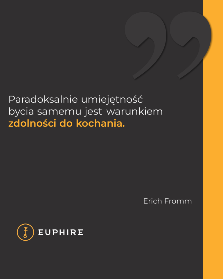 „Paradoksalnie umiejętność bycia samemu jest warunkiem zdolności do kochania.” - Erich Fromm
