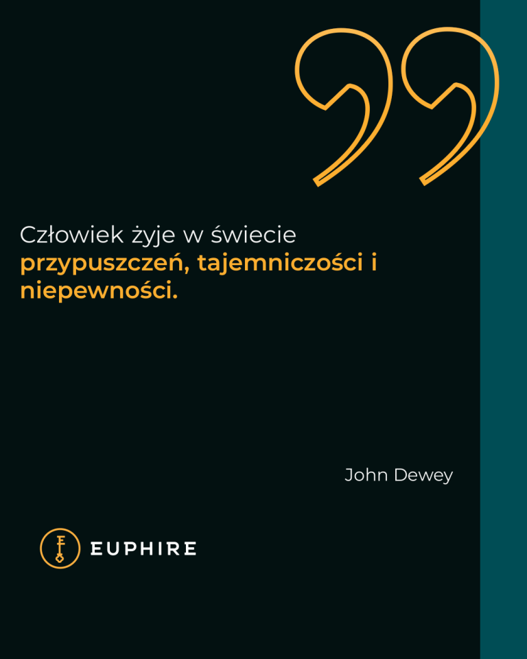 „Człowiek żyje w świecie przypuszczeń, tajemniczości i niepewności.” - John Dewey
