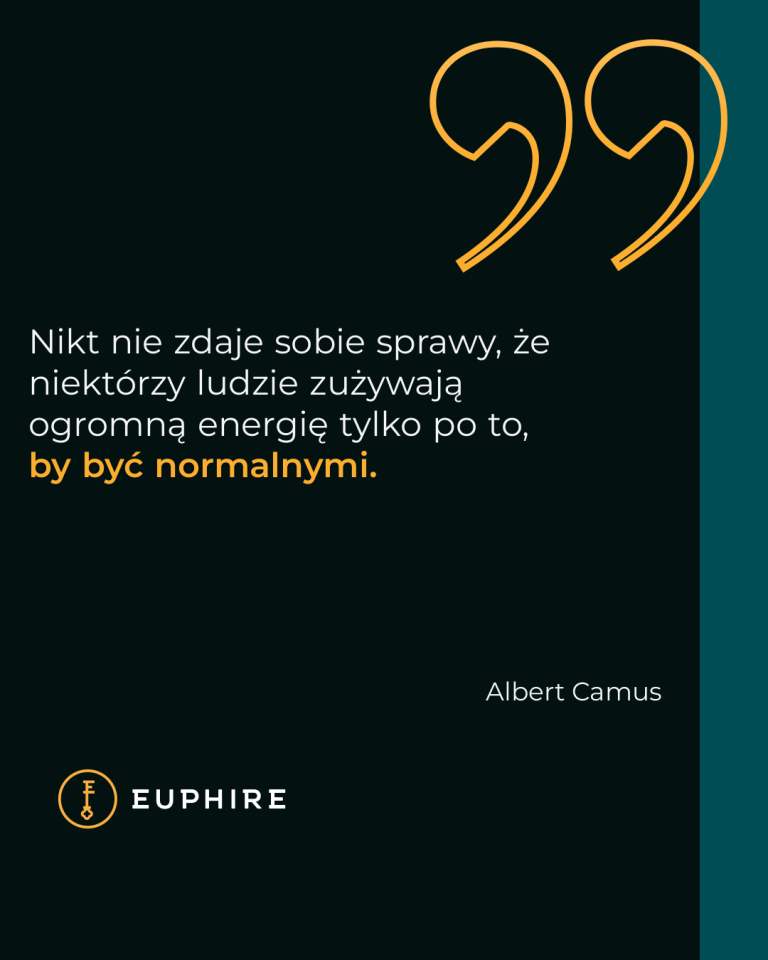 „Nikt nie zdaje sobie sprawy, że niektórzy ludzie zużywają ogromną energię tylko po to, by być normalnymi.” - Albert Camus