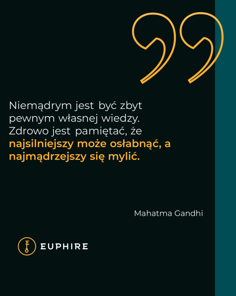 „Niemądrym jest być zbyt pewnym własnej wiedzy. Zdrowo jest pamiętać, że najsilniejszy może osłabnąć, a najmądrzejszy się mylić.” - Mahatma Gandhi