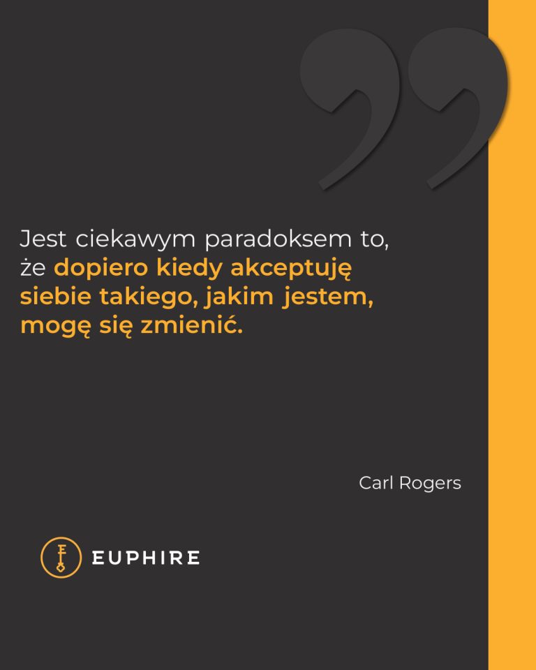 „Jest ciekawym paradoksem to, że dopiero kiedy akceptuję siebie takiego, jakim jestem, mogę się zmienić.” - Carl Rogers