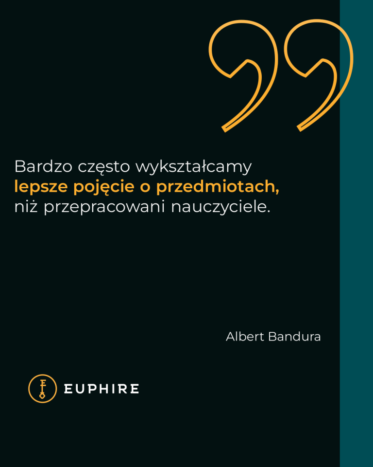 „Bardzo często wykształcamy lepsze pojęcie o przedmiotach, niż przepracowani nauczyciele.” - Albert Bandura