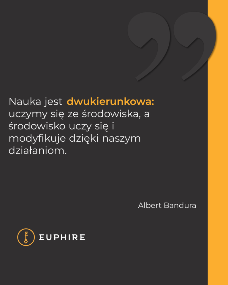 „Nauka jest dwukierunkowa: uczymy się ze środowiska, a środowisko uczy się i modyfikuje dzięki naszym działaniom.” - Albert Bandura