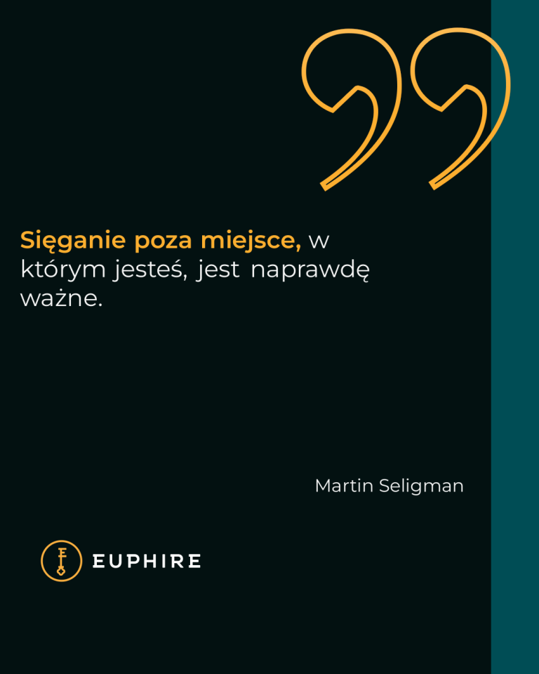 „Sięganie poza miejsce, w którym jesteś, jest naprawdę ważne.” - Martin Seligman