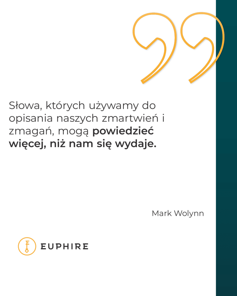 „Słowa, których używamy do opisania naszych zmartwień i zmagań, mogą powiedzieć więcej, niż nam się wydaje.” - Mark Wolynn