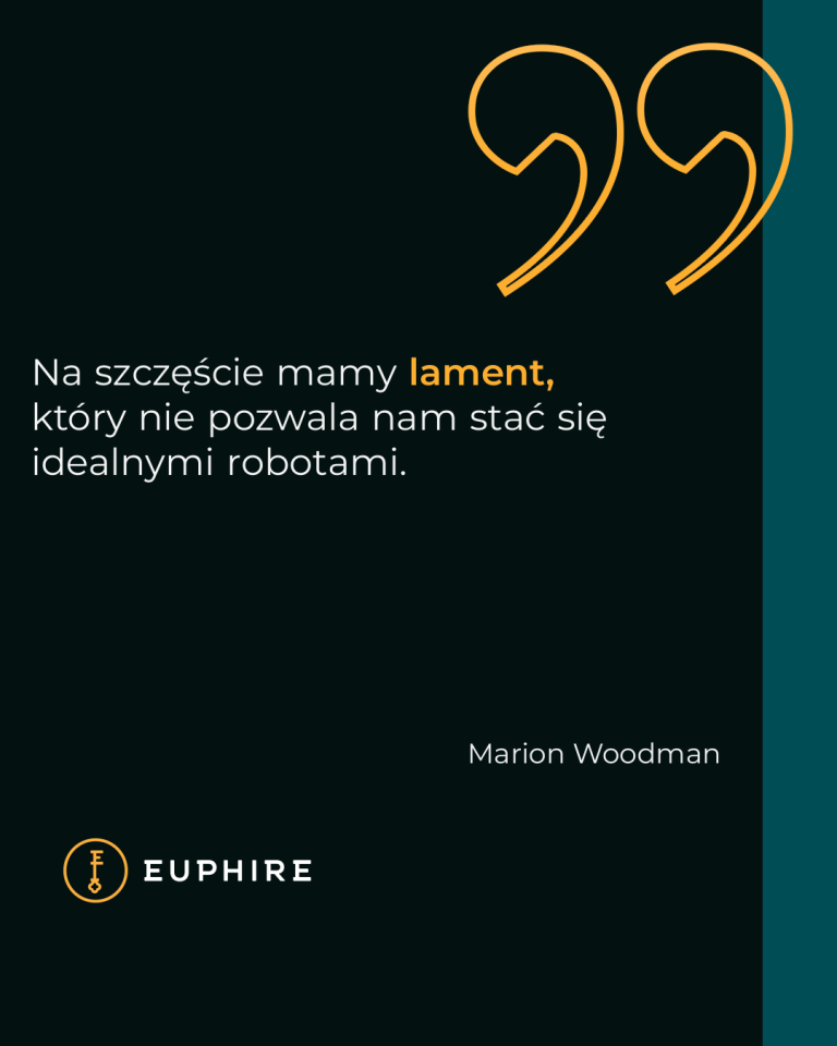 „Na szczęście mamy lament, który nie pozwala nam stać się idealnymi robotami.” - Marion Woodman